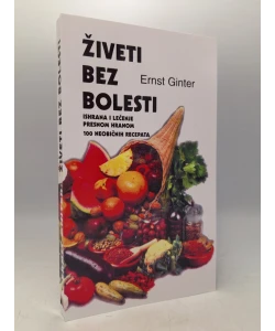 Živeti bez bolesti: ishrana i lečenje presnom hranom - 100 neobičnih recepata