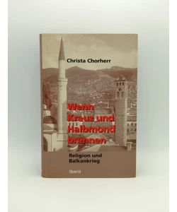 Wenn Kreuz und Halbmond brennen: Religion und Balkankrieg