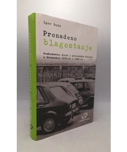 Pronađeno blagostanje  Svakodnevni život i potrošačka kultura u Hrvatskoj 1970-ih i 1980-ih