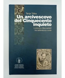 Un arcivescovo del Cinquecento inquieto. Lodovico Beccadelli tra litteratura e arte