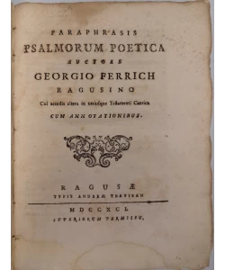 Paraphrasis psalmorum poetica auctore Georgio Ferrich Ragusino cui accedit altera in utriusque Testamenti Cantica cum annotationibus.