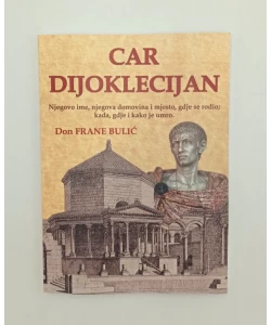 Car Dijoklecijan: njegovo ime, njegova domovina i mjesto, gdje se rodio; kada gdje i kako je umro