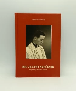 Bio je svet svećenik: svjedočanstva suvremenika o Sluzi Božjem Miroslavu Bulešiću