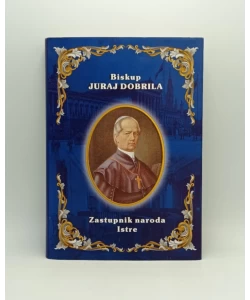 Biskup Juraj Dobrila zastupnik naroda Istre: u Istarskom saboru (1861.-1868) i Bečkom parlamentu (1861.-1865.)