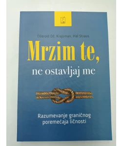 Mrzim te, ne ostavljaj me - Razumevanje graničnog poremećaja ličnosti
