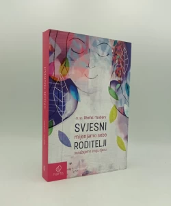 Svjesni roditelji: mijenjamo sebe, osnažujemo svoju djecu