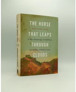 The Horse that Leaps Through Clouds: A Tale of Espionage, the Silk Road and the RIse of Modern China