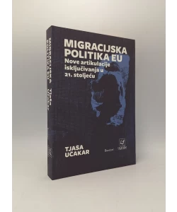 Migracijska politika EU: Nove artikulacije isključivanja u 21. stoljeću