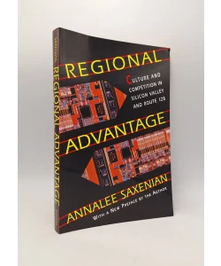 Regional Advantage: Culture and Competition in Silicon Valley and Route 128