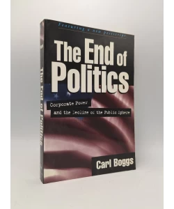 The End of Politics: Corporate Power and the Decline of the Public Sphere