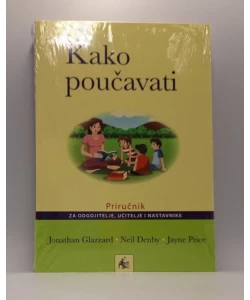 KAKO POUČAVATI: priručnik za odgojitelje, učitelje i nastavnike