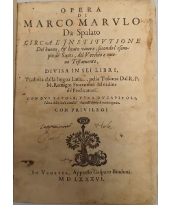 Opera di Marco Marulo da Spalato circa l’institutione del buono e beato vivere, secondo l’ essempio de’ Santi, del Vecchio, e Nuouo Testamento: divisa in sei libri / tradotta in lingua toscan