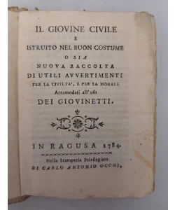 Il giovine civile e istruito nel buon costume o sia nuova raccolta di utili avvertimenti per la civilita', e per la morale accomodati all' uso dei giovinetti
