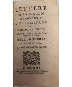 Lettere di raguaglio di Monsieur L Heremitage a Madama Argenide, nelle quali si descrive ciò che di più singolare è accaduto nell Ungheria dall anno 1685 fino al 1692. Tradotte dal francese