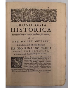 Cronologia historica scritta in lingua Turca, Persiana, & Araba, da Hazi Halifé Mustafá, e tradotta nell'idioma Italiano da Gio: Rinaldo Carli Katib Celebi