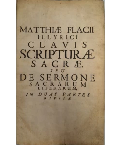 Clavis Scripturae sacrae, seu De sermone Sacrarum Literarum, in duas partes divisae Matija Vlačić Ilirik