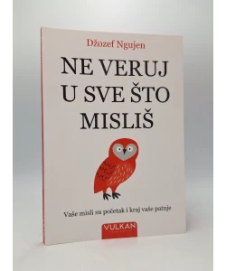 Ne veruj u sve što misliš: Vaše misli su početak i kraj vaše patnje