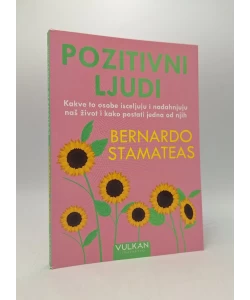 Pozitivni ljudi: kakve to osobe isceljuju i nadahnjuju naš život i kako postati jedna od njih