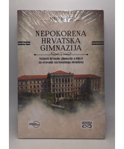 Nepokorena hrvatska gimnazija - važnost hrvatske gimnazije u Rijeci za očuvanje nacionalnoga identiteta