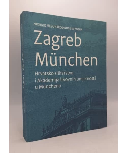 Zagreb – München: Hrvatsko slikarstvo i Akademija likovnih umjetnosti u Münchenu - zbronik međunarodnog simpozija