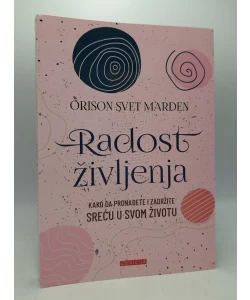 Radost življenja - kako da pronađete i zadržite sreću u svom životu