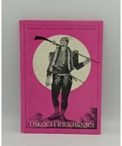 Uskoci i krajišnici. Narodni junaci u pjesmi i povijesti (2.izd.)
