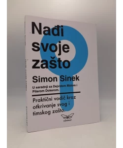 Nađi svoje zašto: praktični vodič kroz otkrivanje svog i timskog zašto