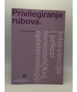 Privilegiranje rubova. Intervencije i prilozi feminističkoj epistemologiji