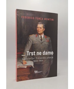 Trst ne damo: Jugoslavija i Tršćansko pitanje 1945–1954