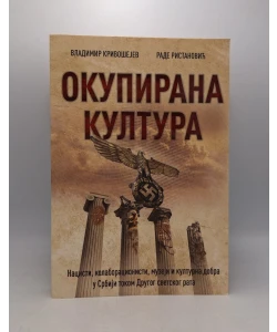 Okupirana kultura: Nacisti, kolaboracionisti, muzeji i kulturna dobra u Srbiji tokom Drugog svetskog rata