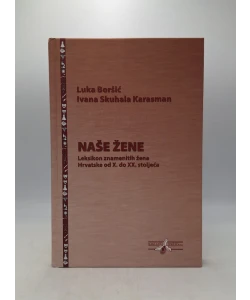 Naše žene : Leksikon znamenitih žena Hrvatske od X. do XX. stoljeća