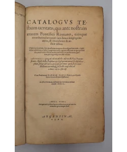 Catalogvs Testium ueritatis, qui ante nostram aetatem Pontifici Romano, eiusque erroribus reclamarunt, iam denuo longe quam antea, & emendatior & auctior editus: Opus uaria rerum, hoc praeser