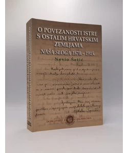 O povezanosti Istre s ostalim hrvatskim zemljama: Naša Sloga 1870. - 1915.